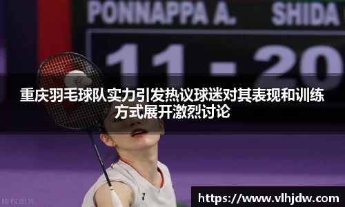 重庆羽毛球队实力引发热议球迷对其表现和训练方式展开激烈讨论