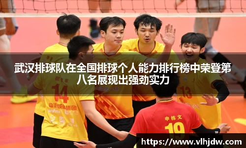 武汉排球队在全国排球个人能力排行榜中荣登第八名展现出强劲实力