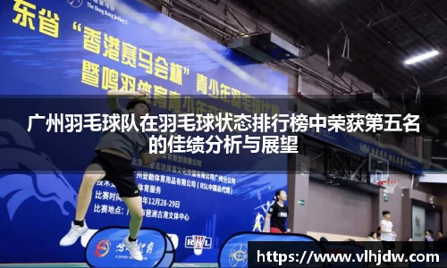 广州羽毛球队在羽毛球状态排行榜中荣获第五名的佳绩分析与展望