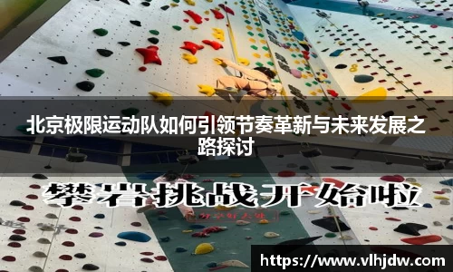 北京极限运动队如何引领节奏革新与未来发展之路探讨
