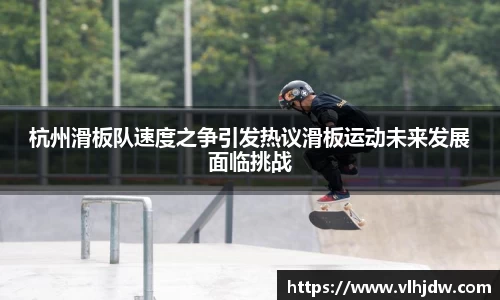 杭州滑板队速度之争引发热议滑板运动未来发展面临挑战