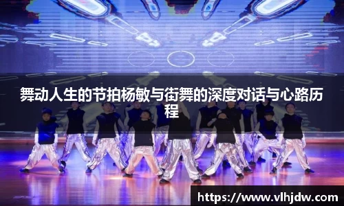 舞动人生的节拍杨敏与街舞的深度对话与心路历程